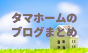 タマホームのブログまとめ。自分に1番合う住宅メーカーが分かる