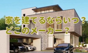 家を建てるならいつがベスト？どこのメーカーがおすすめ？