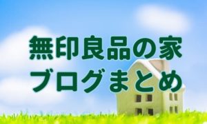 無印良品の家ブログまとめ。1番良い住宅メーカーとは？