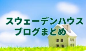 スウェーデンハウスブログのまとめ。1番合う住宅メーカーとは？