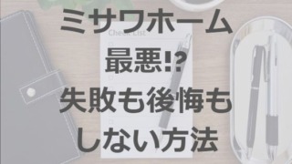 『ミサワホーム 最悪』!?後悔や失敗をしない為にすべき事