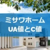 ミサワホームのUA値とC値を調べてみた（断熱性能と気密性能）