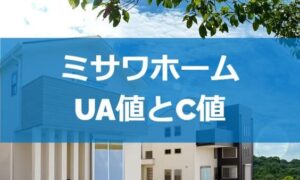 ミサワホームのUA値とC値を調べてみた（断熱性能と気密性能）