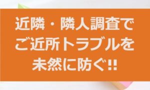 近隣・隣人調査でご近所トラブルを未然に防ぐ