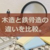 木造と鉄骨造の違いを比較。家を建てるならどっちがいい！？