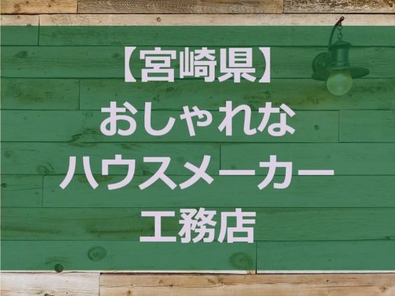 宮崎県 注文住宅でおしゃれな家と人気のハウスメーカー 工務店 注文住宅ヘルプナビ