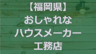 【福岡県】注文住宅でおしゃれな家と好評なハウスメーカー・工務店