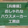 【兵庫県】注文住宅でおしゃれな家が得意な工務店・ハウスメーカー