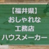 【福井県】注文住宅でおしゃれな家が得意な工務店・ハウスメーカー