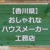 【香川県】注文住宅でおしゃれな家と評判のハウスメーカー・工務店