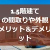 1.5階建て（平屋＋α）の間取りや外観、メリット&デメリットなど