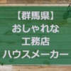 【群馬県】注文住宅でおしゃれな家を建てる工務店・ハウスメーカー