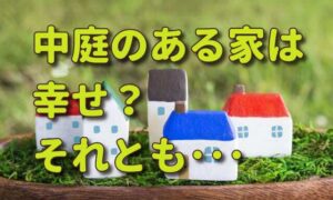 中庭のある家は不幸？それとも幸せ？風水・家相対策