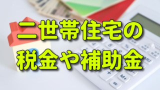 【2022年】二世帯住宅の固定資産税や相続税など税金対策と補助金