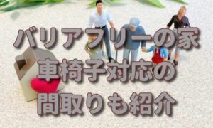 バリアフリーの家は平屋が良い？（車椅子も対応の間取りも紹介）