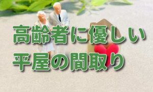 【平屋】高齢者に優しい家・住みやすい家の間取り（取り入れたい設備は？）