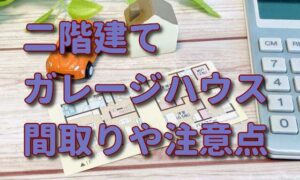 二階建てガレージハウス（一階がガレージ付きの家）の間取りや注意点
