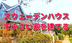 スウェーデンハウスで小さい家を建てる！【20坪･25坪の間取り】