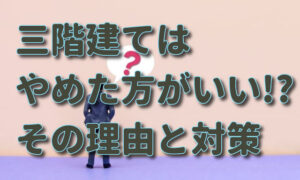 【三階建てはやめた方がいい!?】言われる理由と対策