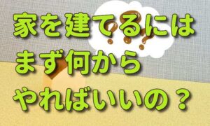 【家を建てるにはまず何から？】家を建てたいと思ったらやること