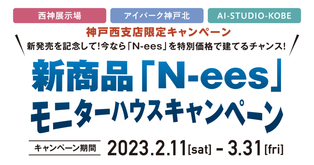 アイ工務店の新商品「N-ees」モニターハウスキャンペーン（対象：神戸西支店）
