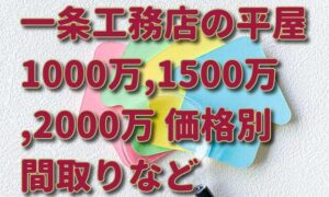 【一条工務店の新築平屋】1000万,1500万,2000万円の参照間取りや注意点