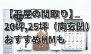 【平屋の間取り】20坪,25坪（2LDK～）/南玄関.おすすめHMも紹介