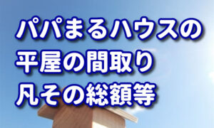 【パパまるハウスの平屋】間取りや総額,実例も紹介（20坪～30坪台）