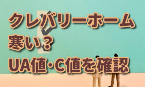 クレバリーホームは寒い？断熱材は何？UA値・C値もチェック