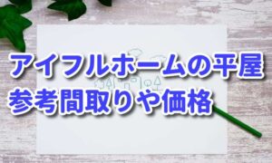 【アイフルホームの平屋】間取りや価格、仕様もチェック!