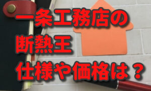 【一条工務店の断熱王（断熱等級7対応）】仕様や価格を確認