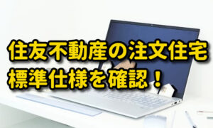 【住友不動産の注文住宅】標準仕様を確認。寒い？断熱性能は？