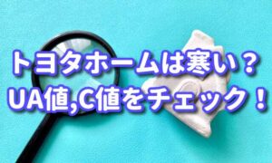 トヨタホームのUA値（断熱性能）とC値（気密性能）をチェック！