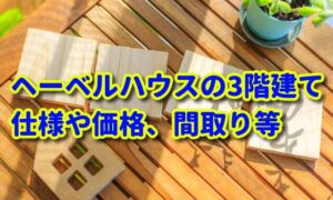 ヘーベルハウスの3階建ての価格や間取り、仕様や外観等