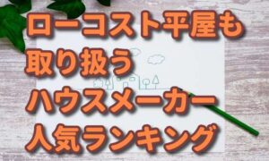 【ローコストで建つ】平屋住宅が安いハウスメーカーランキング