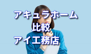 アキュラホームとアイ工務店を比較！どっちが優れてる？